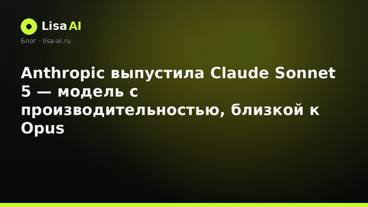 Anthropic выпустила Claude Sonnet 5 — модель с производительностью, близкой к Opus