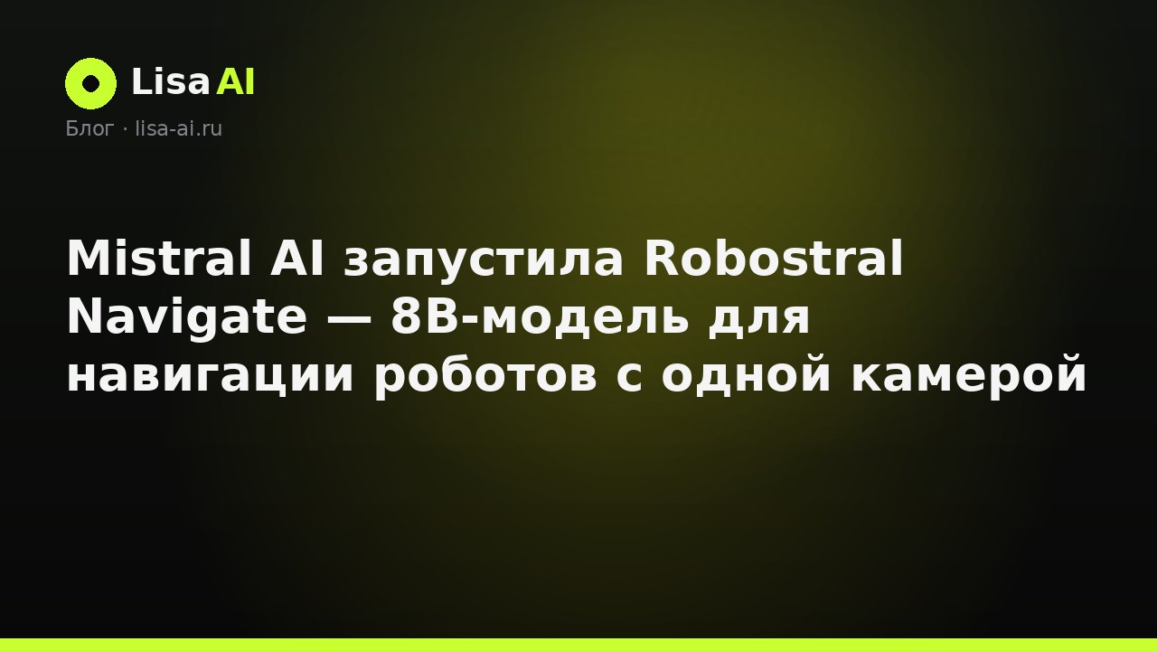 Mistral AI запустила Robostral Navigate — 8B-модель для навигации роботов с одной камерой